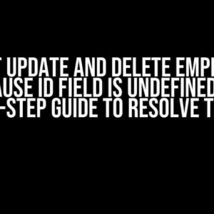 Can’t Update and Delete Employee Because ID Field is Undefined? – A Step-by-Step Guide to Resolve the Issue