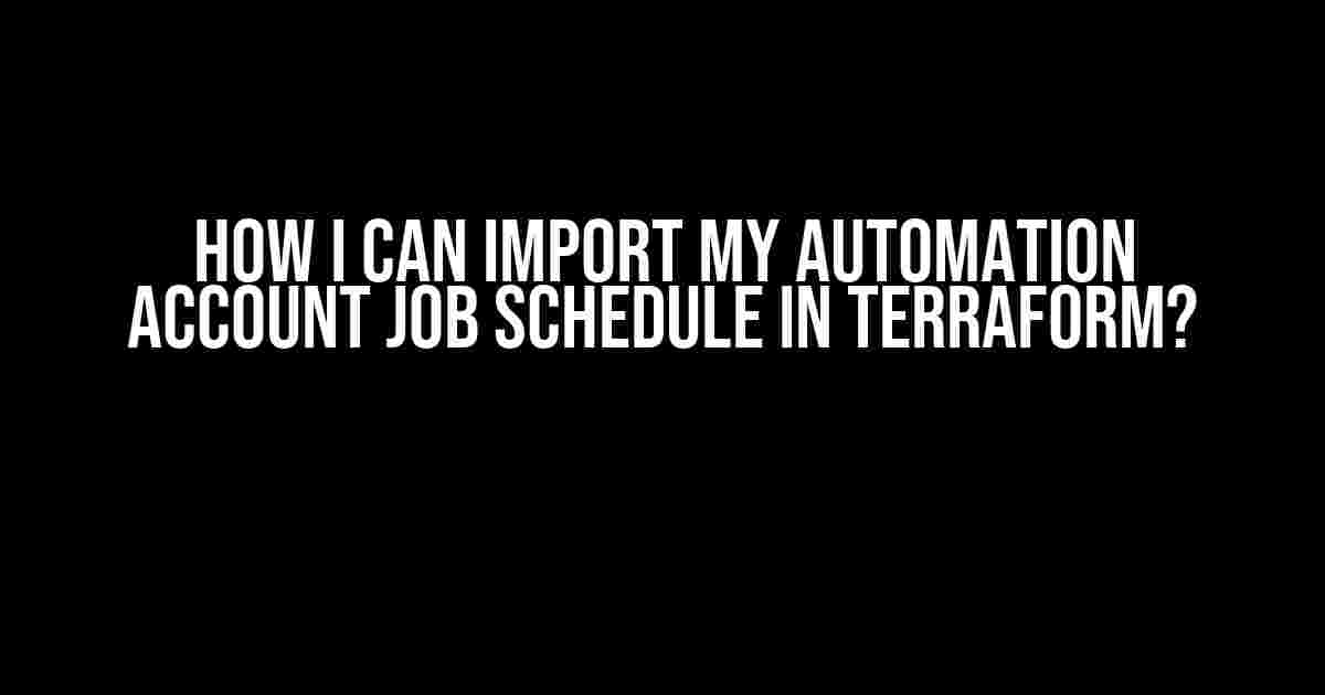 How I Can Import My Automation Account Job Schedule in Terraform?