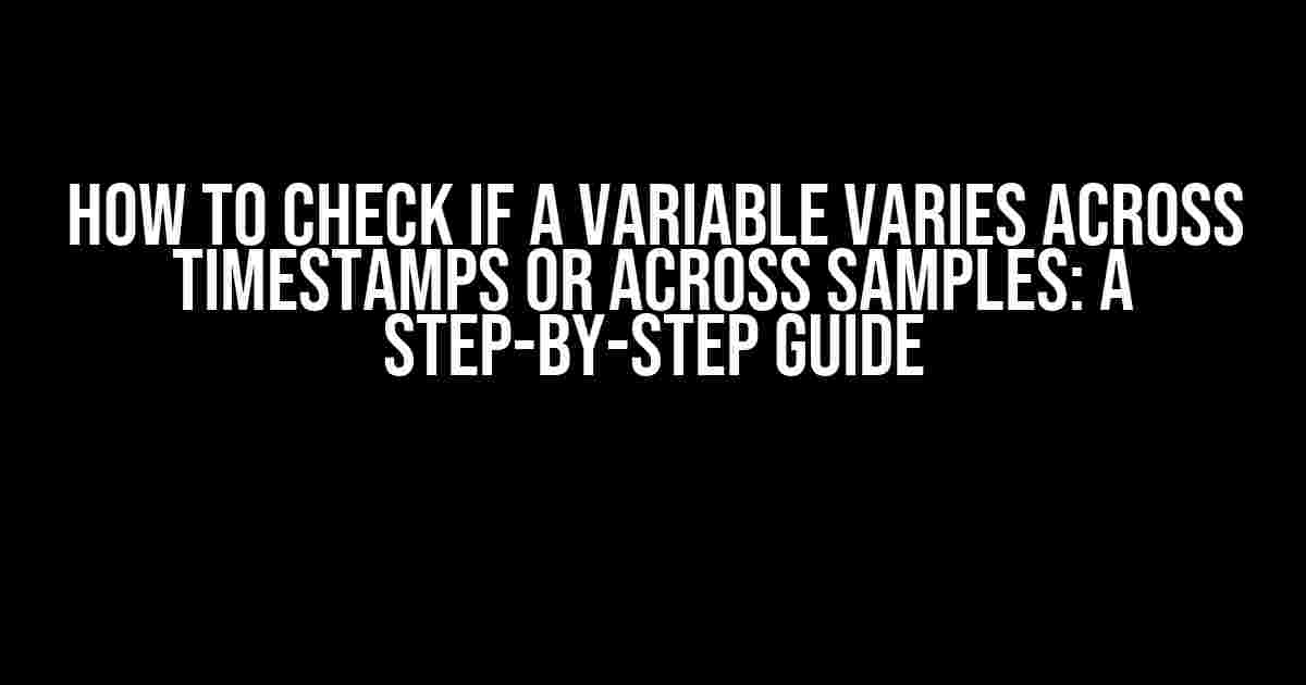 How to Check if a Variable Varies Across Timestamps or Across Samples: A Step-by-Step Guide