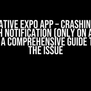 React Native Expo App – Crashing on tap on Push Notification (Only on Android device): A Comprehensive Guide to Fixing the Issue