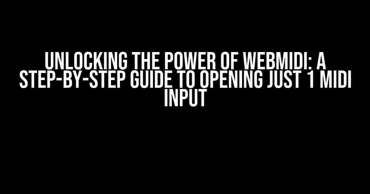 Unlocking the Power of WebMIDI: A Step-by-Step Guide to Opening Just 1 MIDI Input